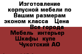 Изготовление корпусной мебели по Вашим размерам,эконом класса › Цена ­ 8 000 - Все города Мебель, интерьер » Шкафы, купе   . Чукотский АО